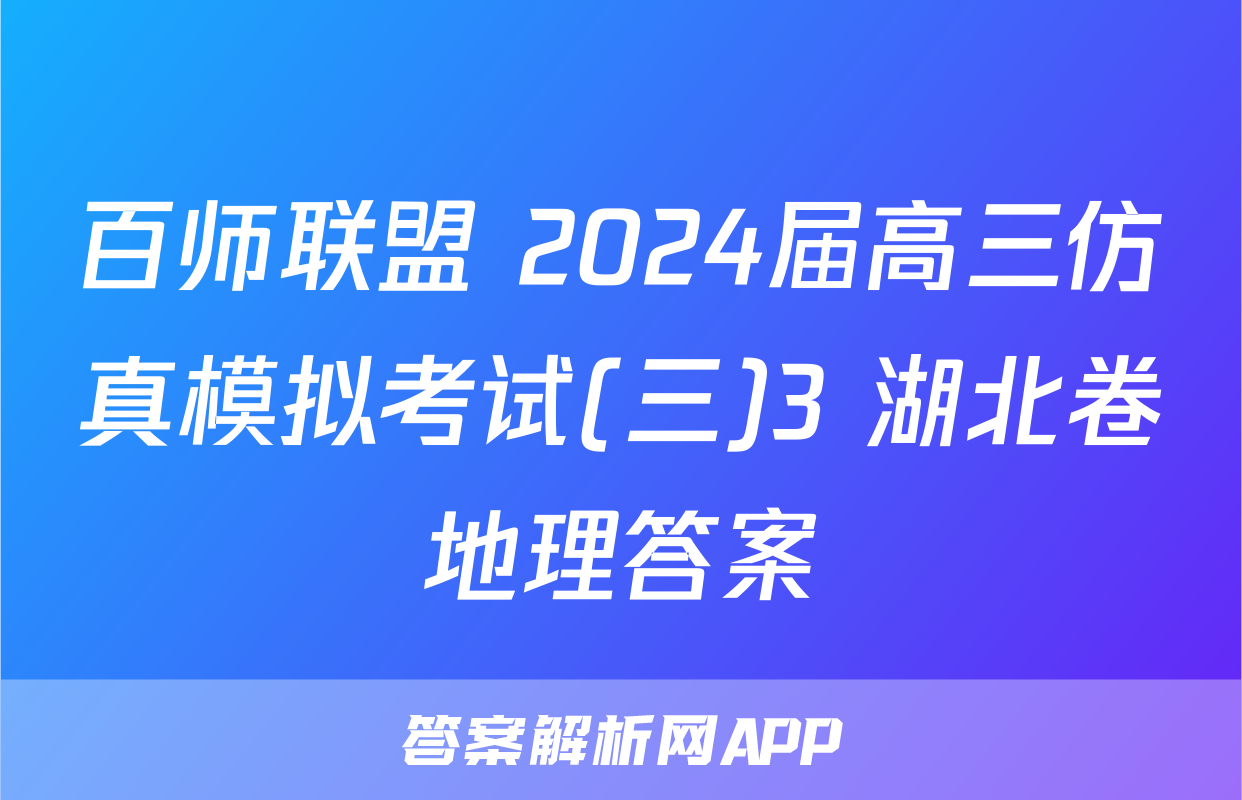 百师联盟 2024届高三仿真模拟考试(三)3 湖北卷地理答案