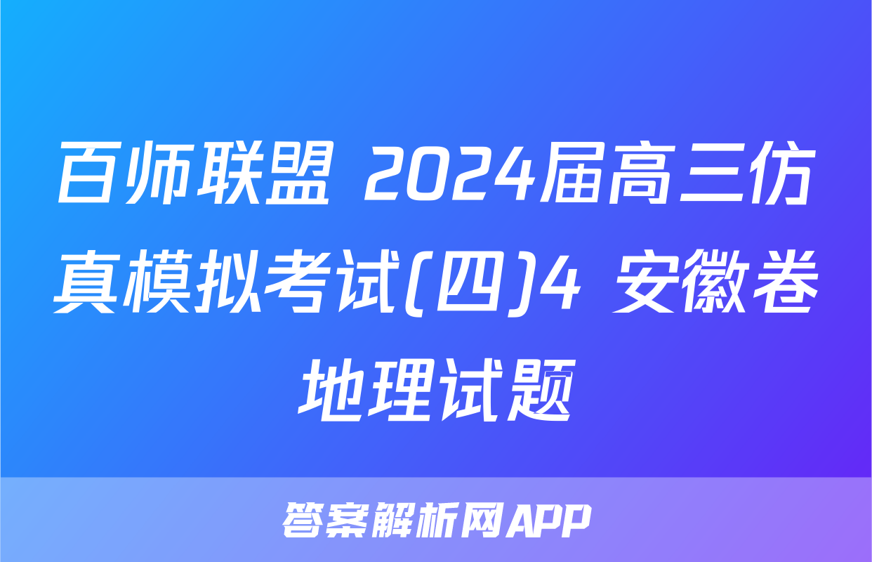 百师联盟 2024届高三仿真模拟考试(四)4 安徽卷地理试题