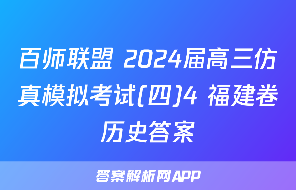 百师联盟 2024届高三仿真模拟考试(四)4 福建卷历史答案