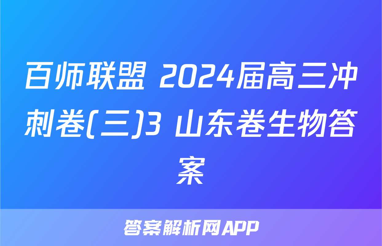 百师联盟 2024届高三冲刺卷(三)3 山东卷生物答案