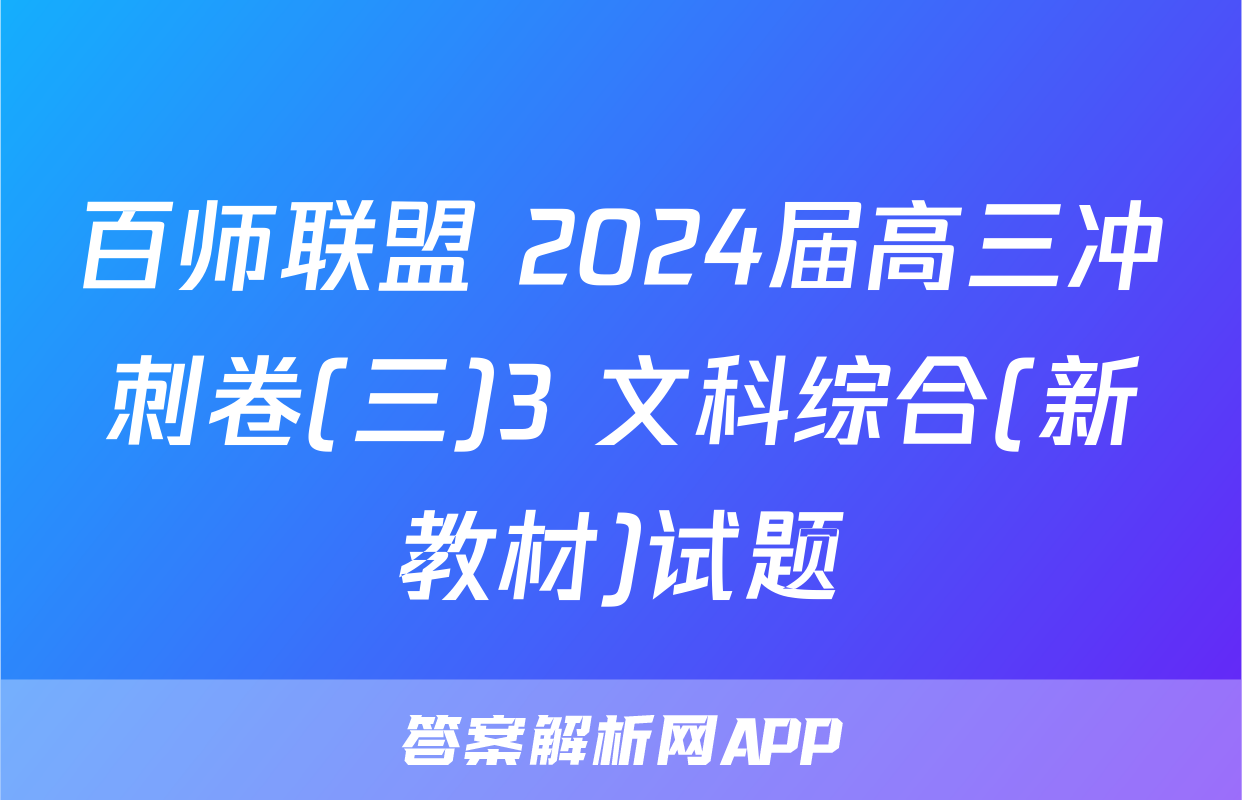 百师联盟 2024届高三冲刺卷(三)3 文科综合(新教材)试题