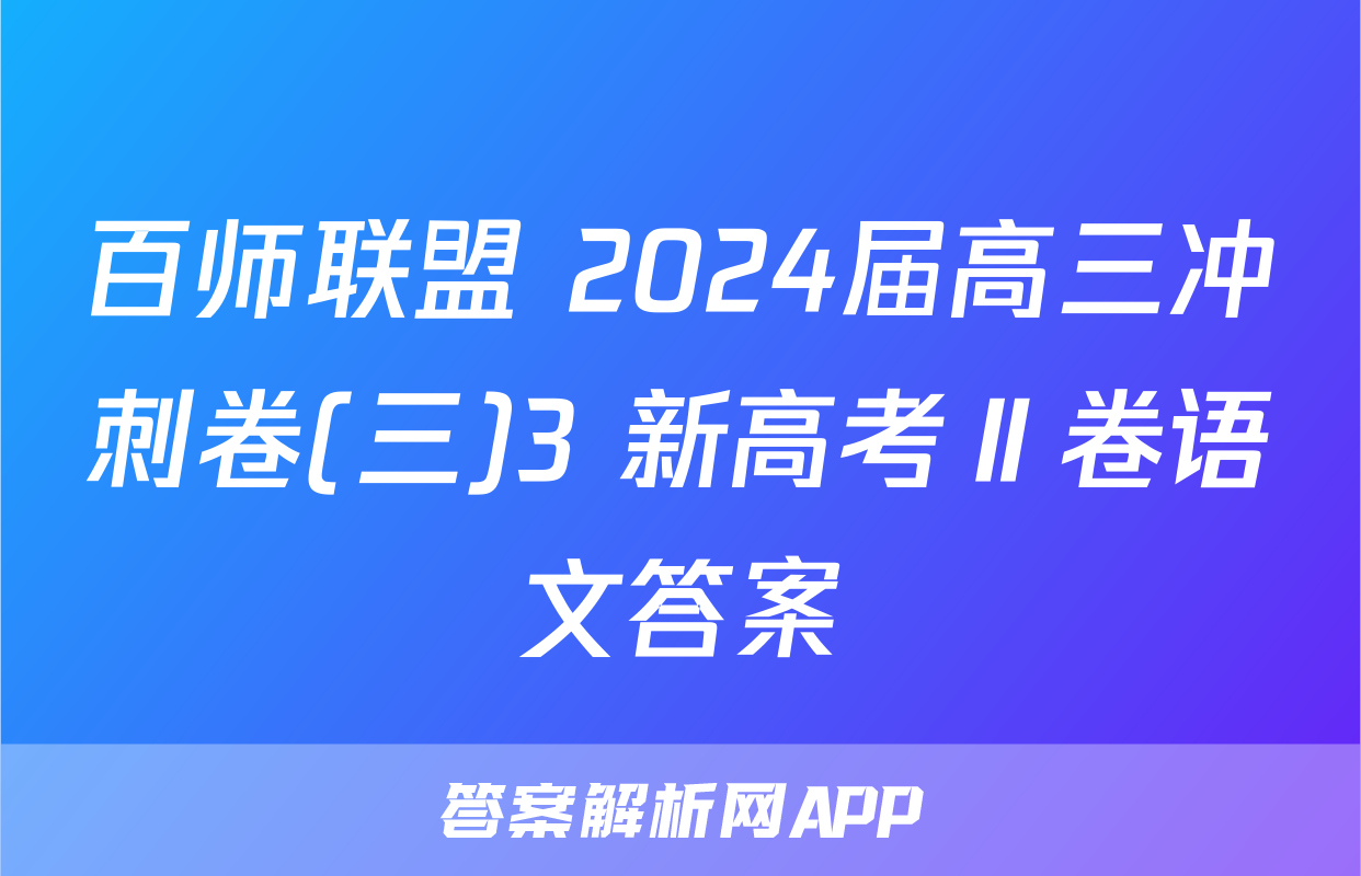 百师联盟 2024届高三冲刺卷(三)3 新高考Ⅱ卷语文答案