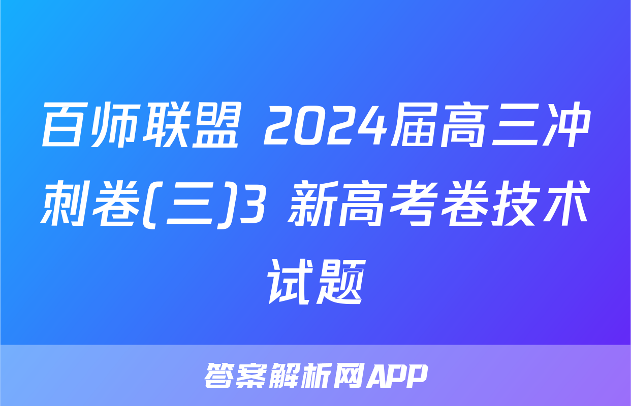 百师联盟 2024届高三冲刺卷(三)3 新高考卷技术试题