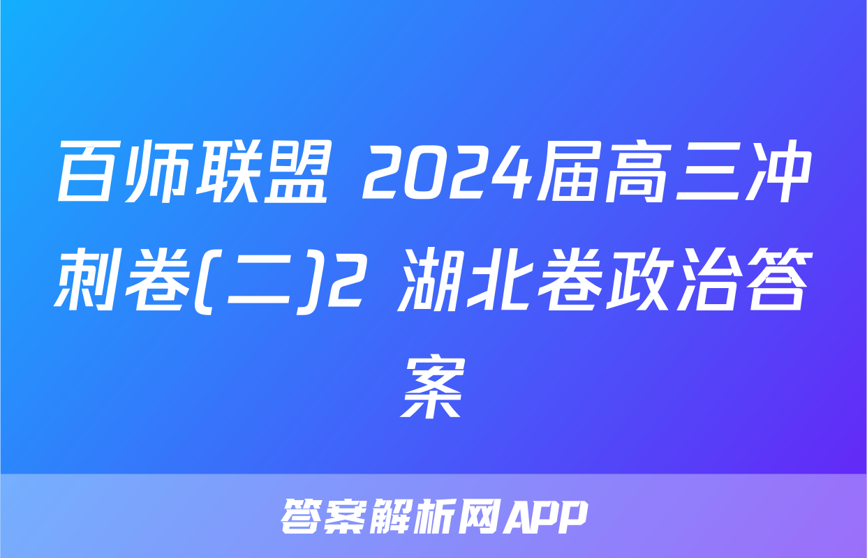 百师联盟 2024届高三冲刺卷(二)2 湖北卷政治答案