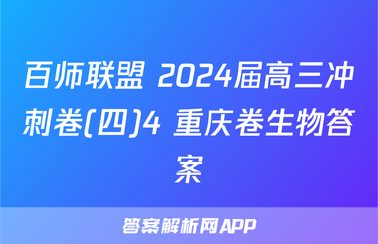 百师联盟 2024届高三冲刺卷(四)4 重庆卷生物答案