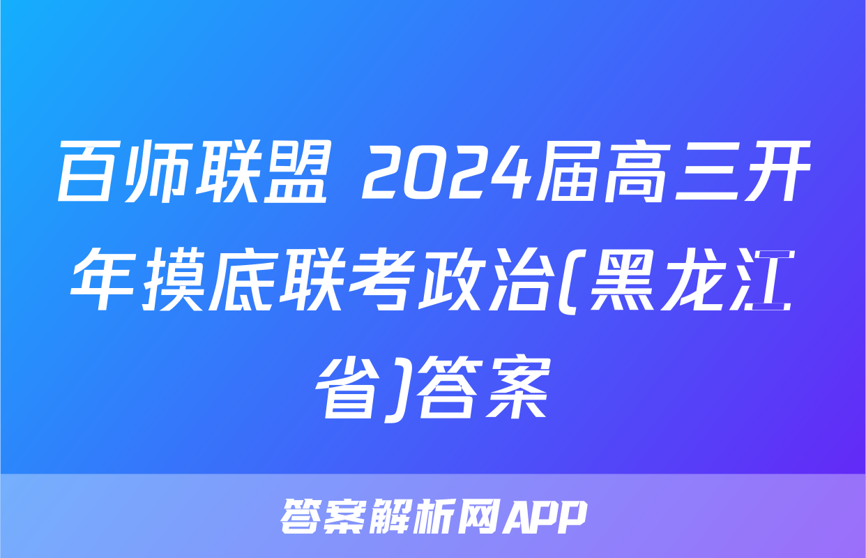 百师联盟 2024届高三开年摸底联考政治(黑龙江省)答案