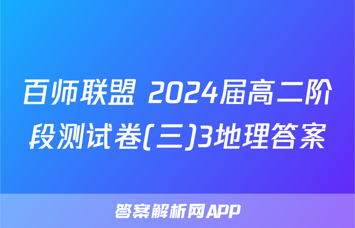 百师联盟 2024届高二阶段测试卷(三)3地理答案