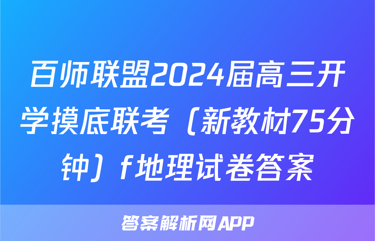 百师联盟2024届高三开学摸底联考（新教材75分钟）f地理试卷答案