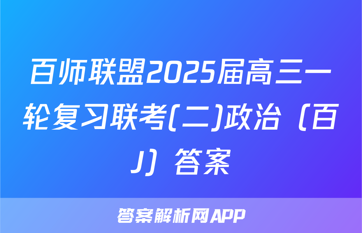 百师联盟2025届高三一轮复习联考(二)政治（百J）答案