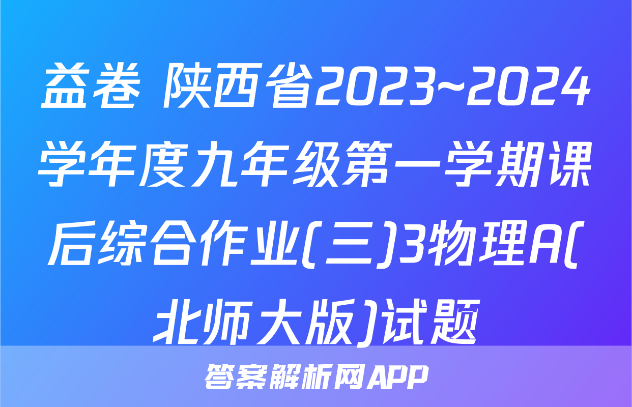 益卷 陕西省2023~2024学年度九年级第一学期课后综合作业(三)3物理A(北师大版)试题