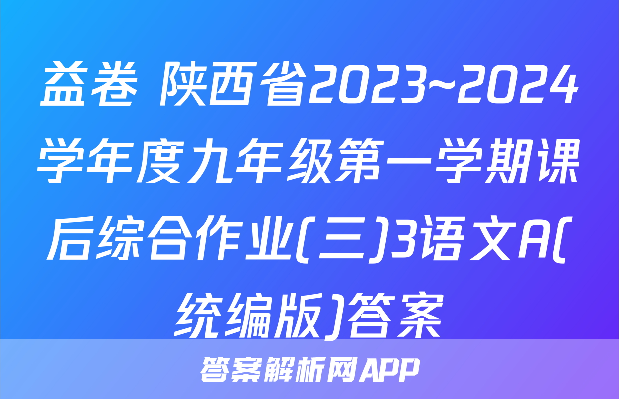 益卷 陕西省2023~2024学年度九年级第一学期课后综合作业(三)3语文A(统编版)答案