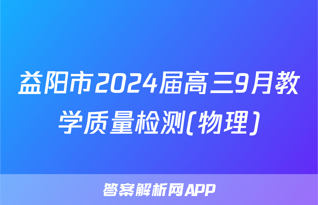 益阳市2024届高三9月教学质量检测(物理)