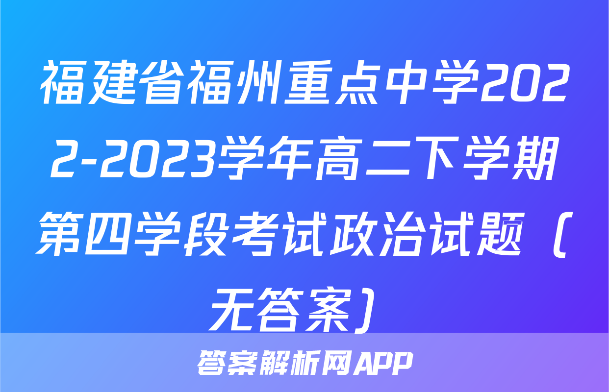 福建省福州重点中学2022-2023学年高二下学期第四学段考试政治试题（无答案）