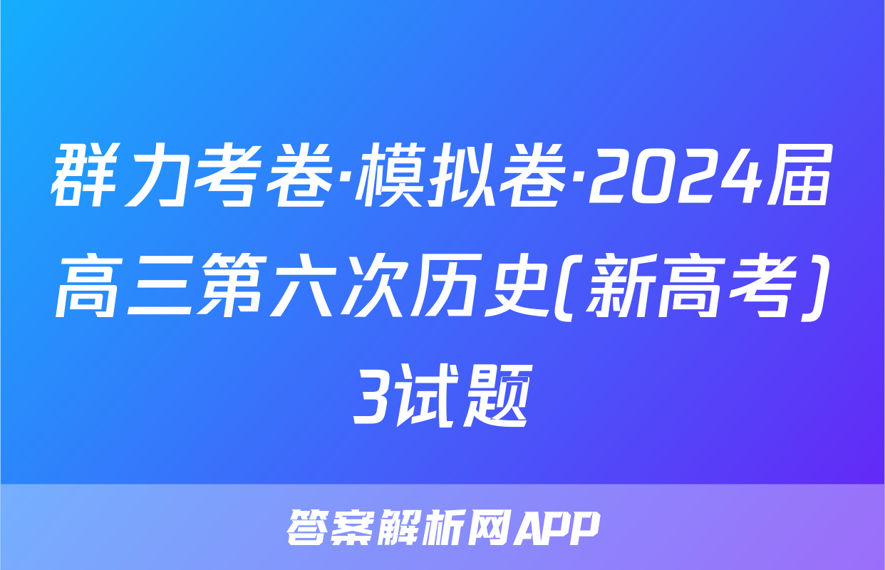 群力考卷·模拟卷·2024届高三第六次历史(新高考)3试题