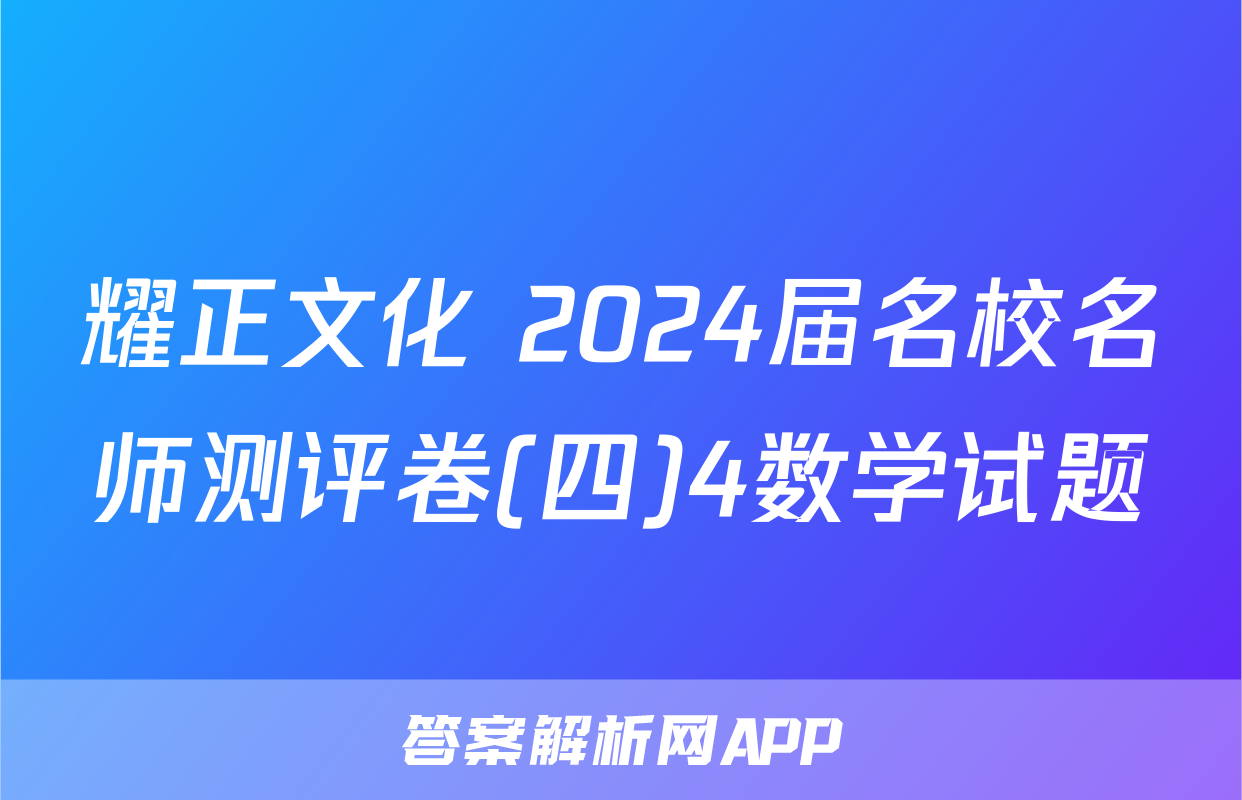 耀正文化 2024届名校名师测评卷(四)4数学试题