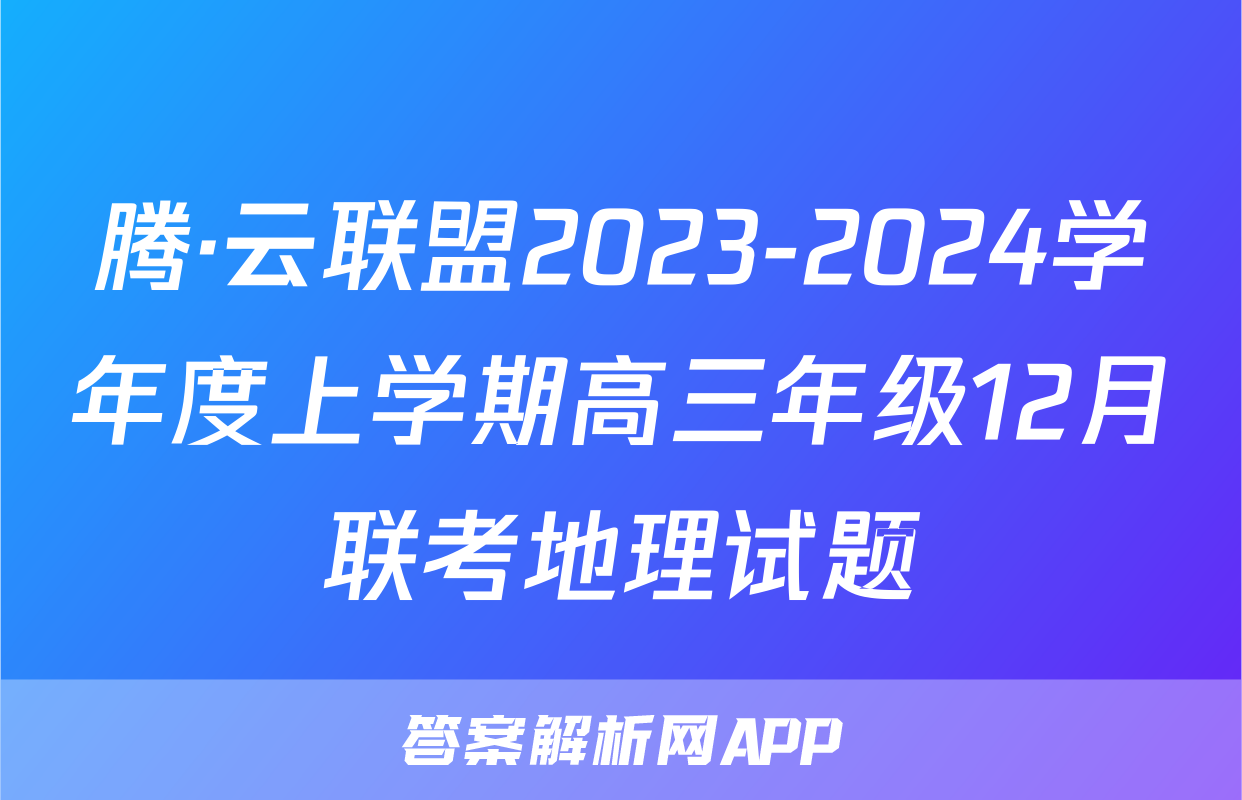 腾·云联盟2023-2024学年度上学期高三年级12月联考地理试题