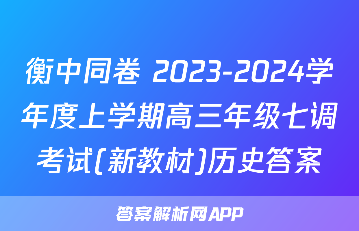 衡中同卷 2023-2024学年度上学期高三年级七调考试(新教材)历史答案