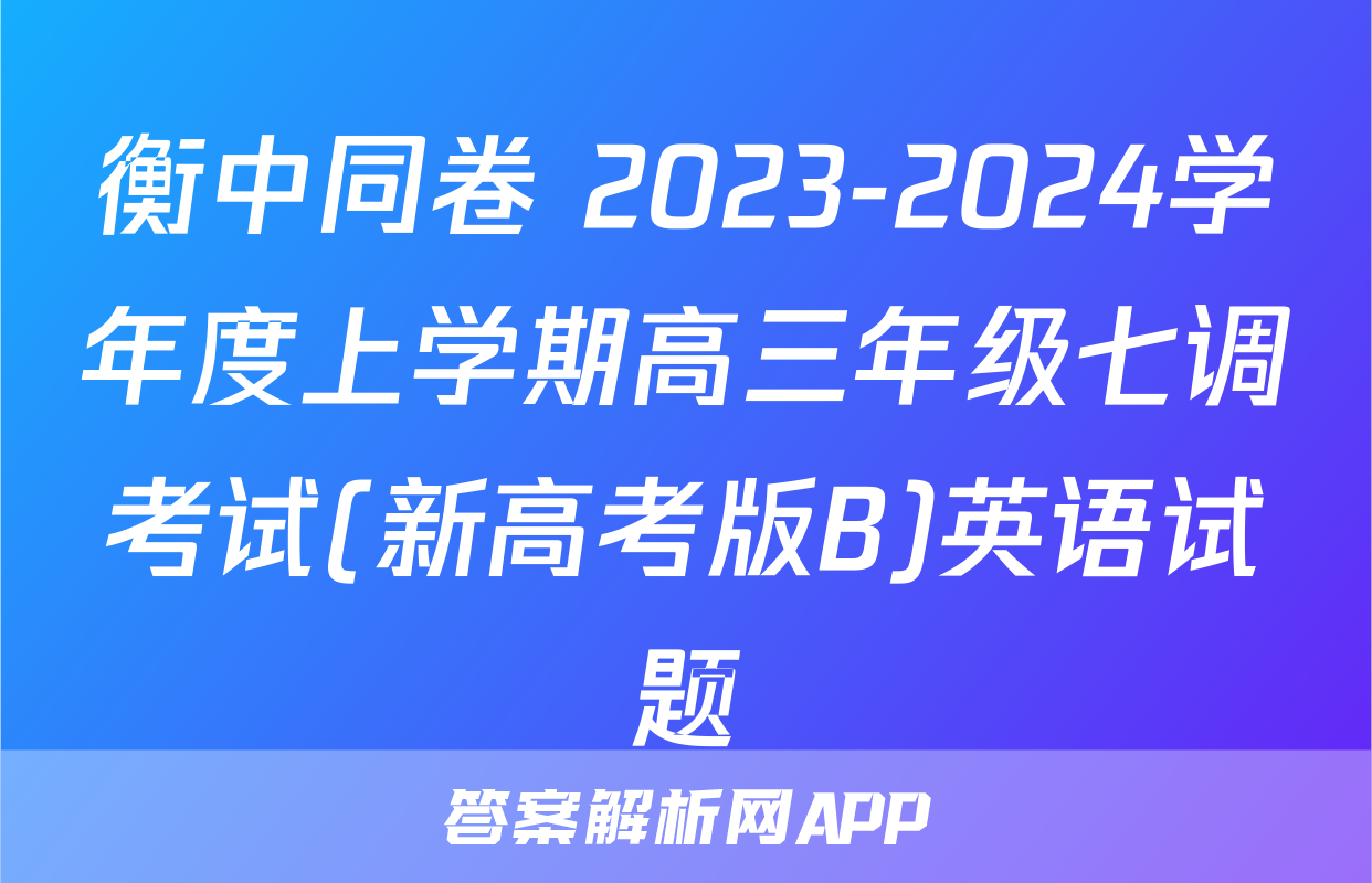 衡中同卷 2023-2024学年度上学期高三年级七调考试(新高考版B)英语试题