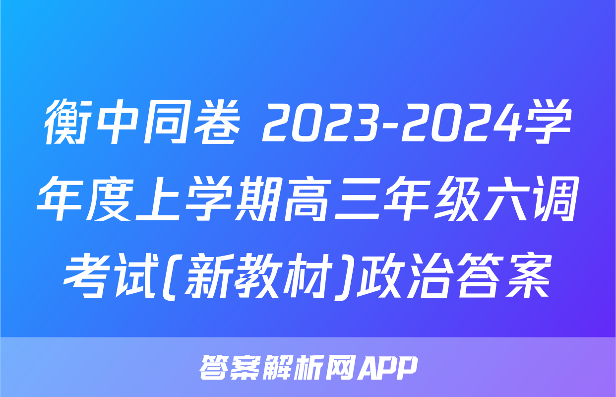 衡中同卷 2023-2024学年度上学期高三年级六调考试(新教材)政治答案