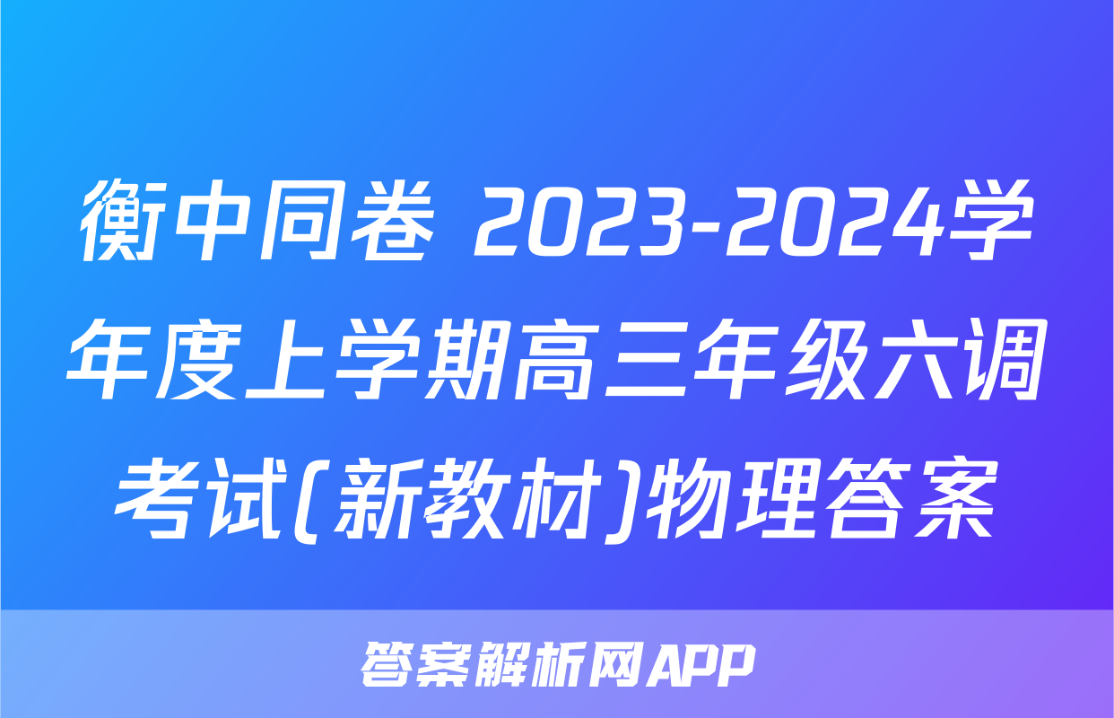 衡中同卷 2023-2024学年度上学期高三年级六调考试(新教材)物理答案