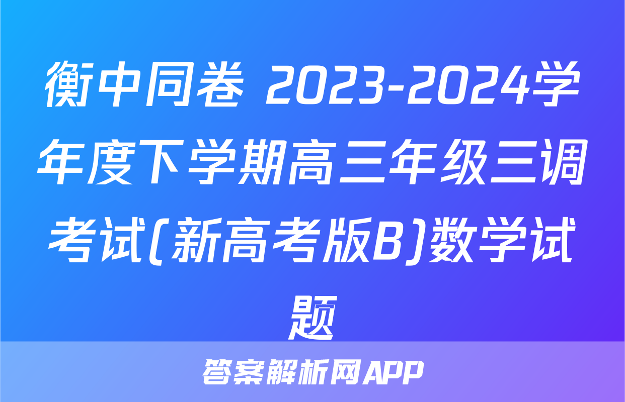 衡中同卷 2023-2024学年度下学期高三年级三调考试(新高考版B)数学试题