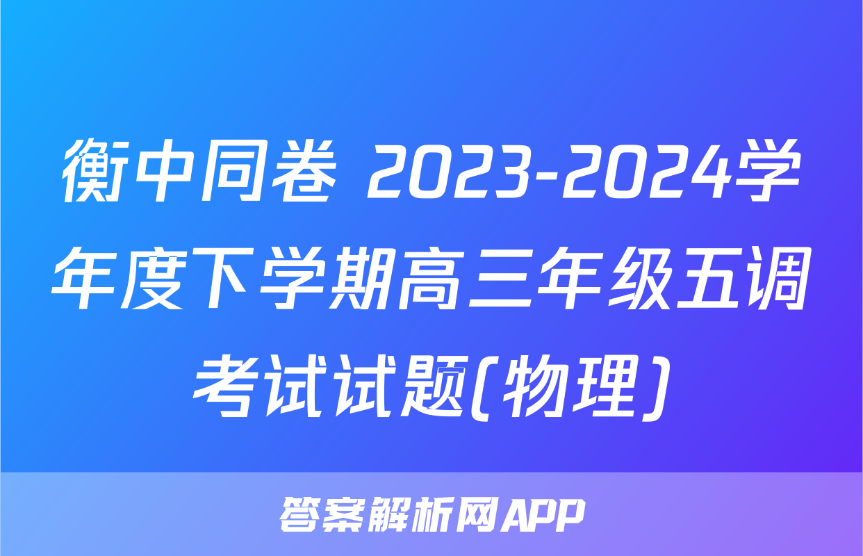 衡中同卷 2023-2024学年度下学期高三年级五调考试试题(物理)