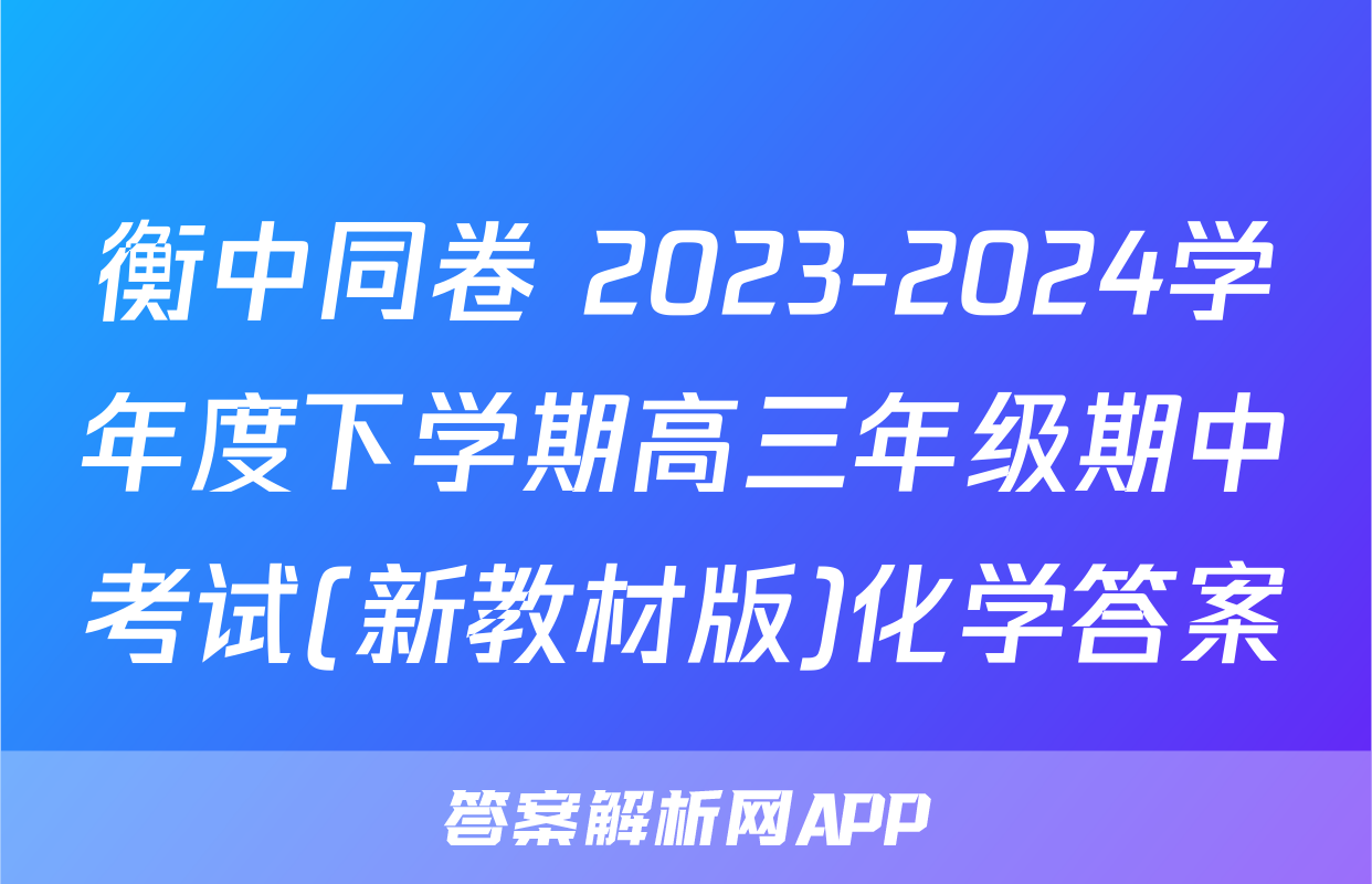 衡中同卷 2023-2024学年度下学期高三年级期中考试(新教材版)化学答案