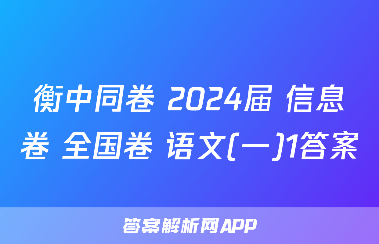 衡中同卷 2024届 信息卷 全国卷 语文(一)1答案
