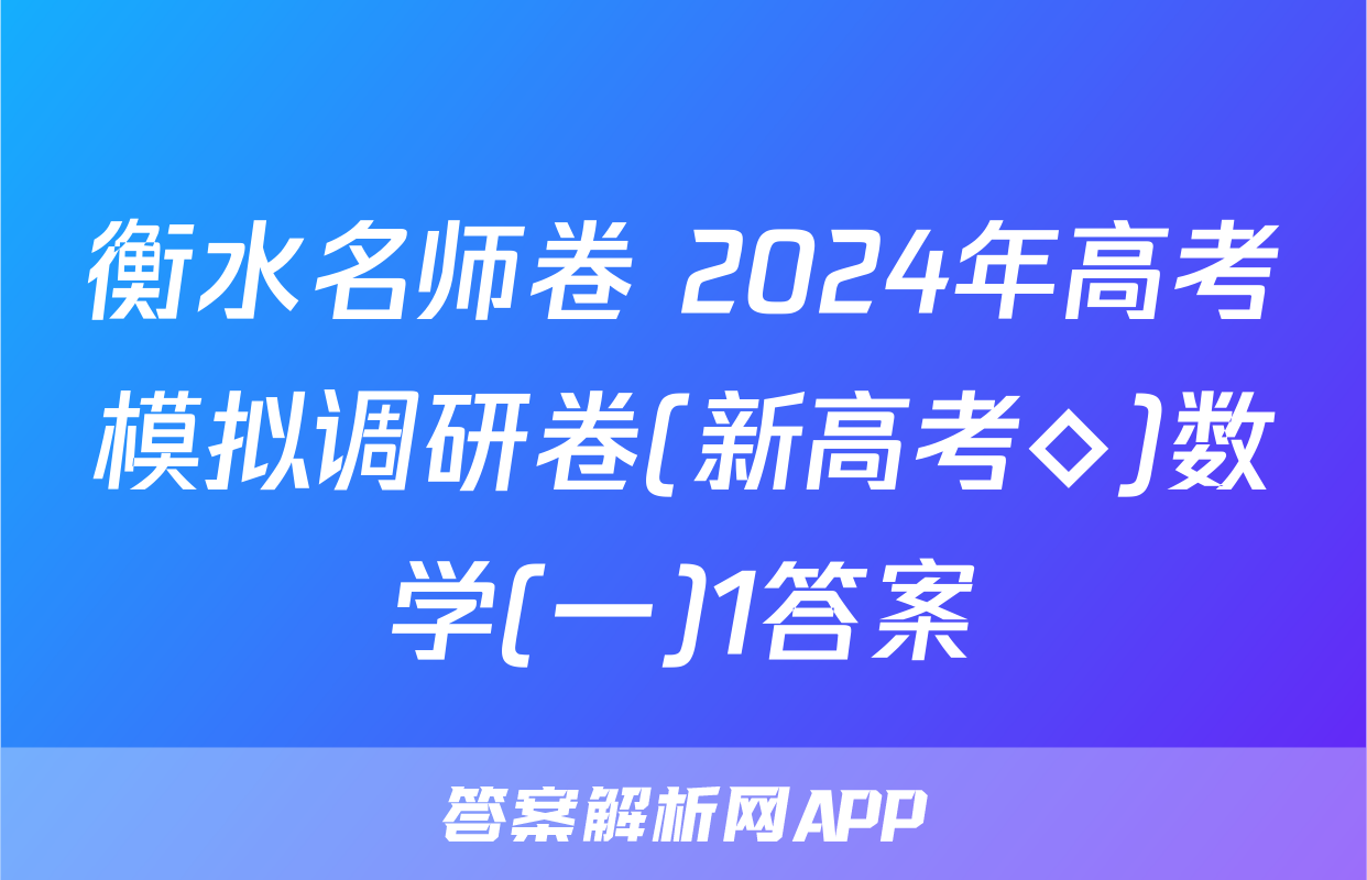 衡水名师卷 2024年高考模拟调研卷(新高考◇)数学(一)1答案