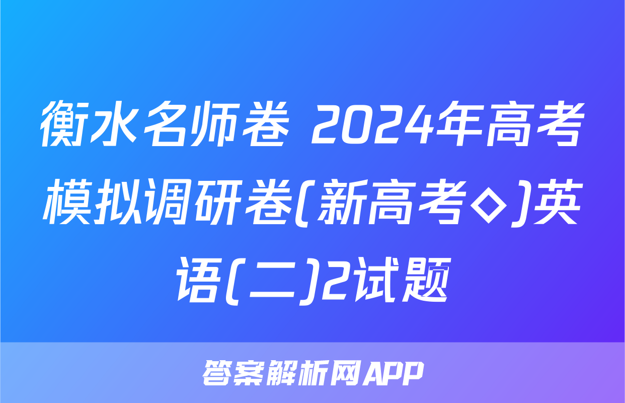 衡水名师卷 2024年高考模拟调研卷(新高考◇)英语(二)2试题