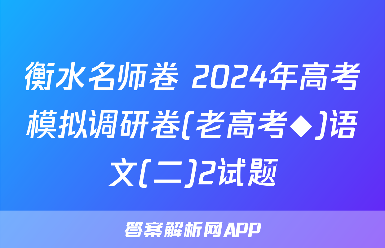 衡水名师卷 2024年高考模拟调研卷(老高考◆)语文(二)2试题