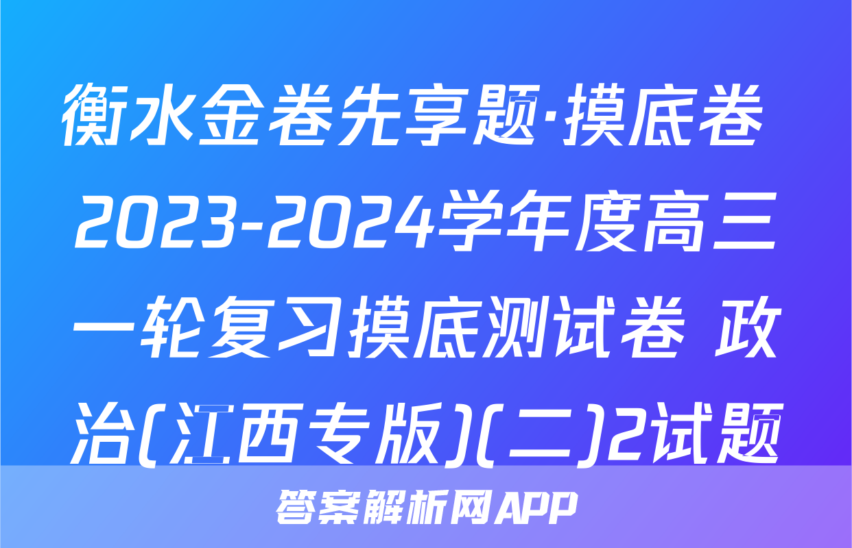 衡水金卷先享题·摸底卷 2023-2024学年度高三一轮复习摸底测试卷 政治(江西专版)(二)2试题