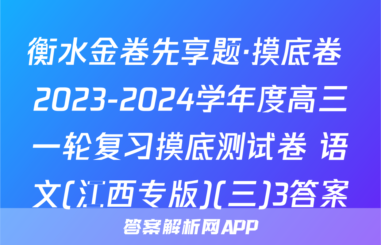 衡水金卷先享题·摸底卷 2023-2024学年度高三一轮复习摸底测试卷 语文(江西专版)(三)3答案