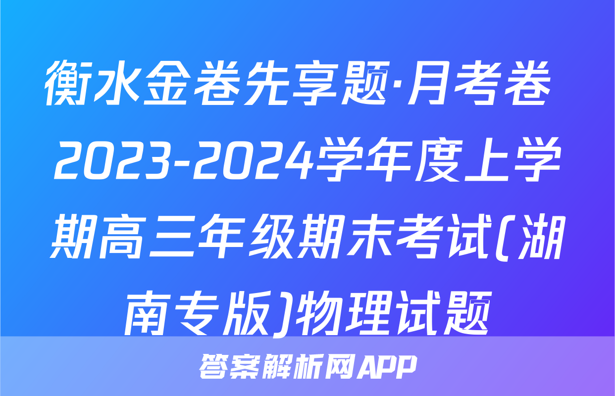 衡水金卷先享题·月考卷 2023-2024学年度上学期高三年级期末考试(湖南专版)物理试题