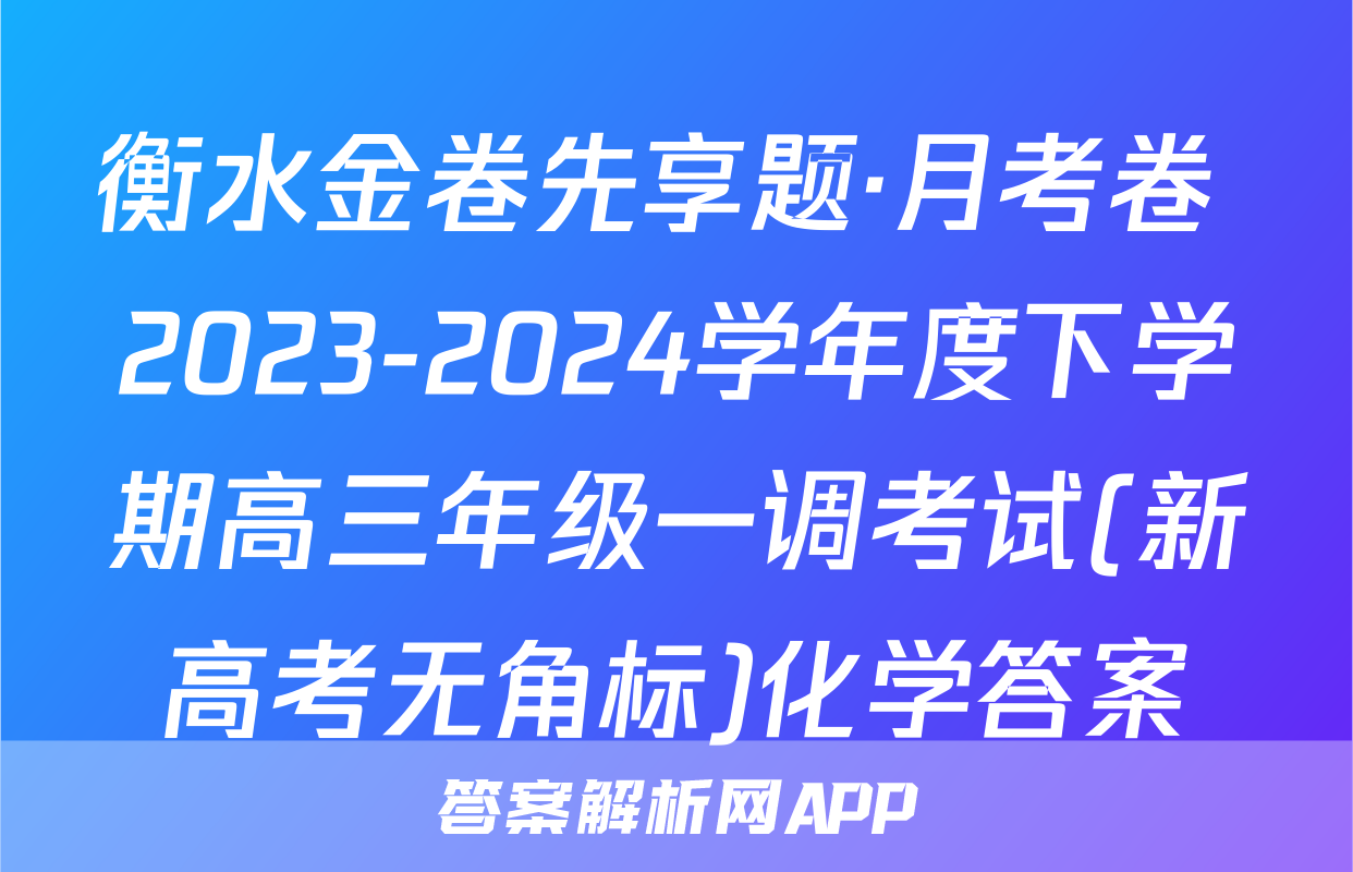 衡水金卷先享题·月考卷 2023-2024学年度下学期高三年级一调考试(新高考无角标)化学答案