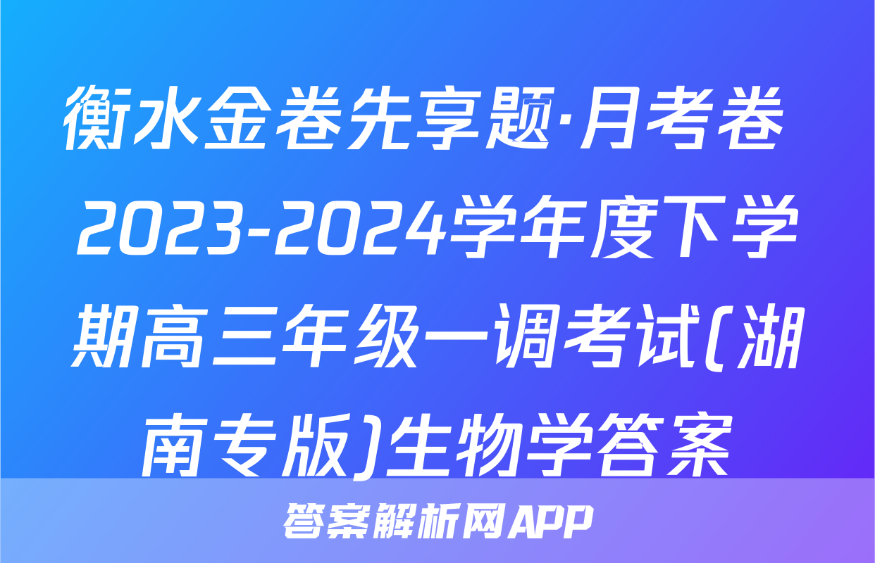 衡水金卷先享题·月考卷 2023-2024学年度下学期高三年级一调考试(湖南专版)生物学答案