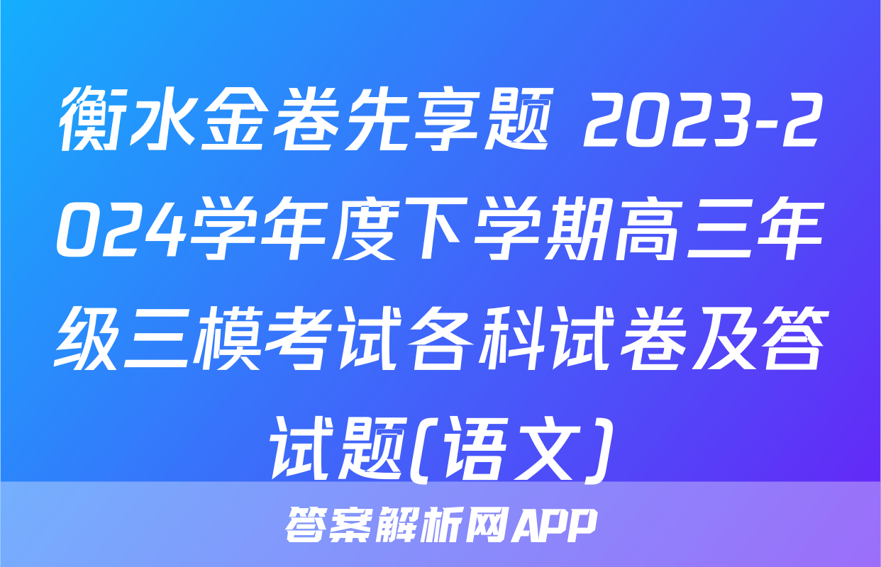 衡水金卷先享题 2023-2024学年度下学期高三年级三模考试各科试卷及答试题(语文)