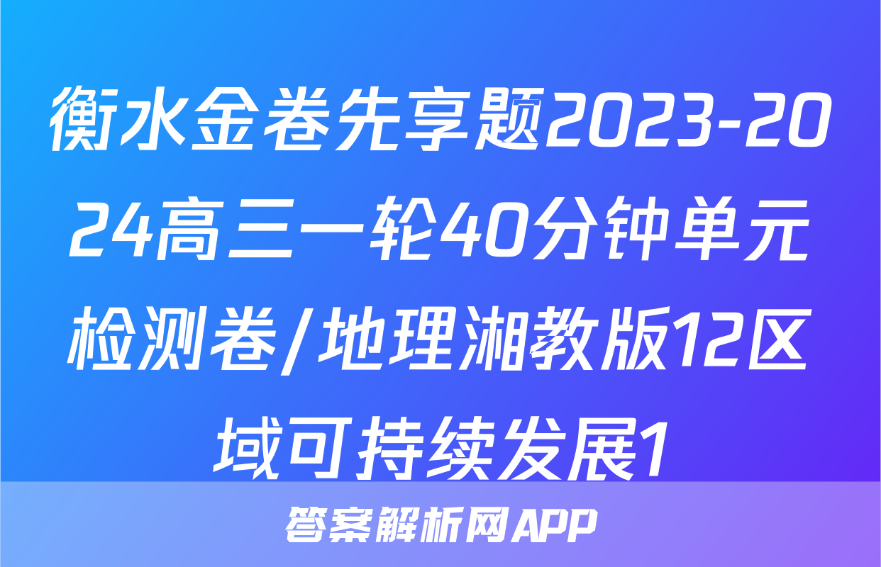 衡水金卷先享题2023-2024高三一轮40分钟单元检测卷/地理湘教版12区域可持续发展1