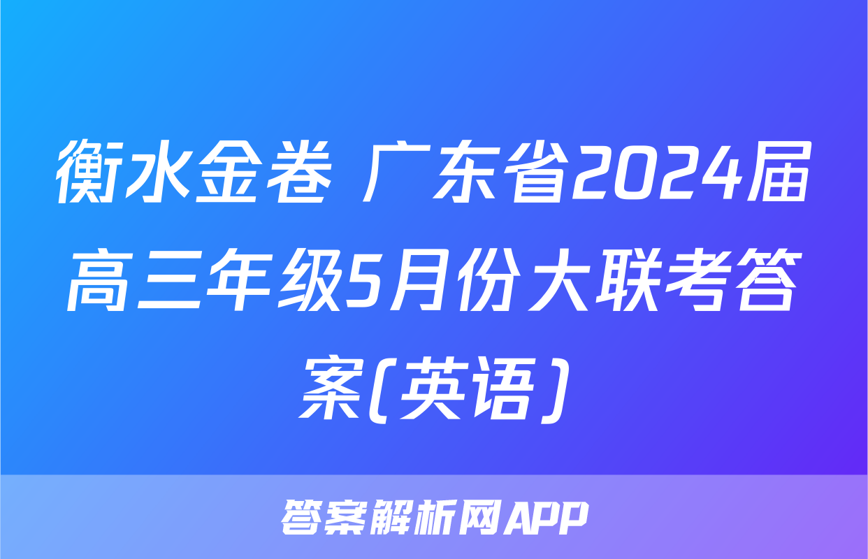 衡水金卷 广东省2024届高三年级5月份大联考答案(英语)