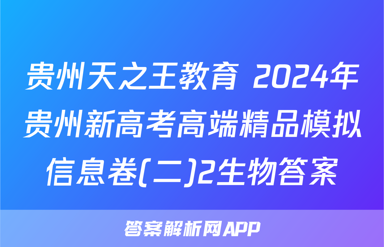 贵州天之王教育 2024年贵州新高考高端精品模拟信息卷(二)2生物答案