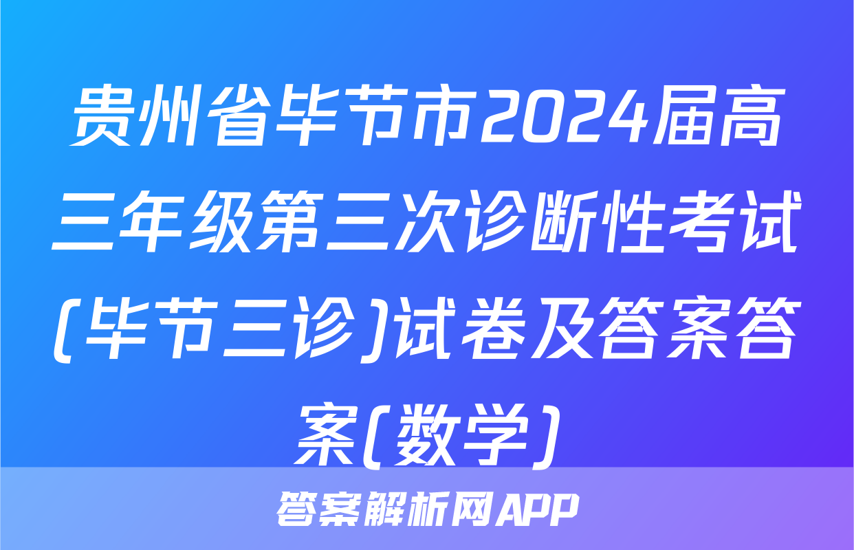 贵州省毕节市2024届高三年级第三次诊断性考试(毕节三诊)试卷及答案答案(数学)