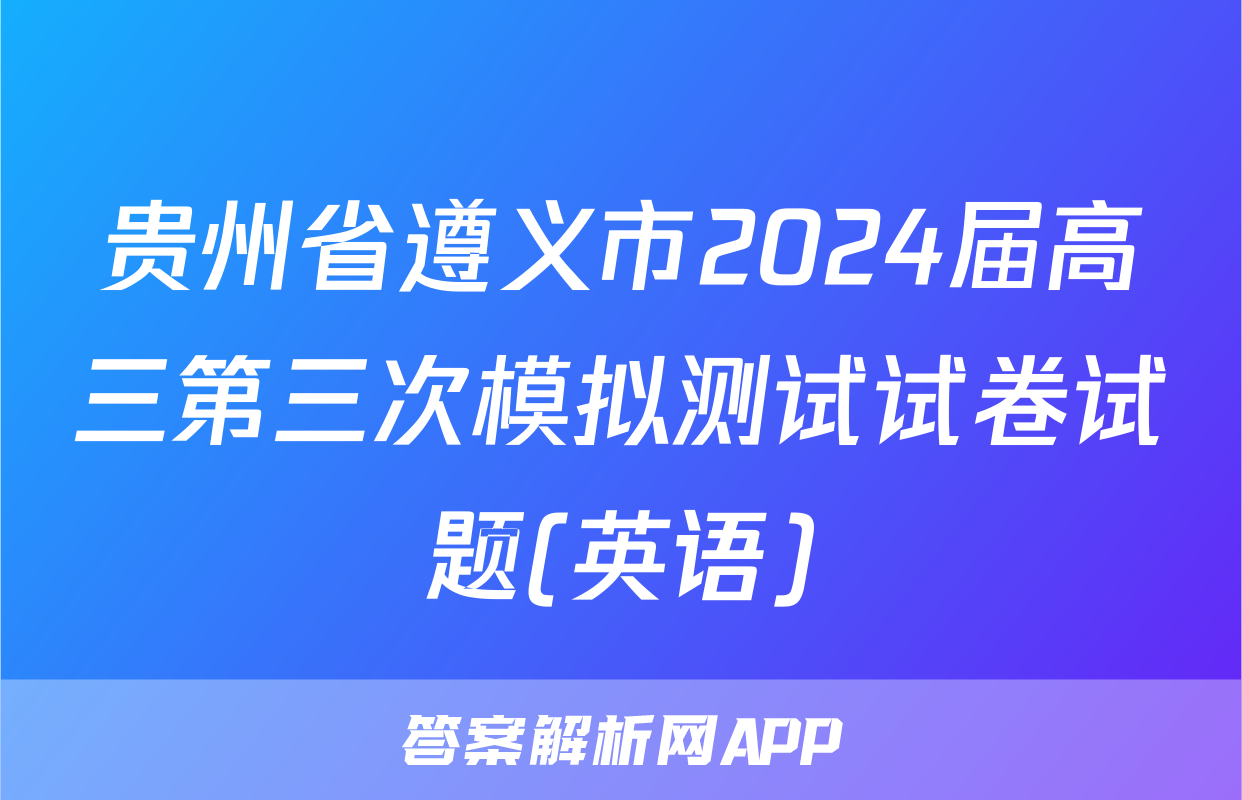 贵州省遵义市2024届高三第三次模拟测试试卷试题(英语)