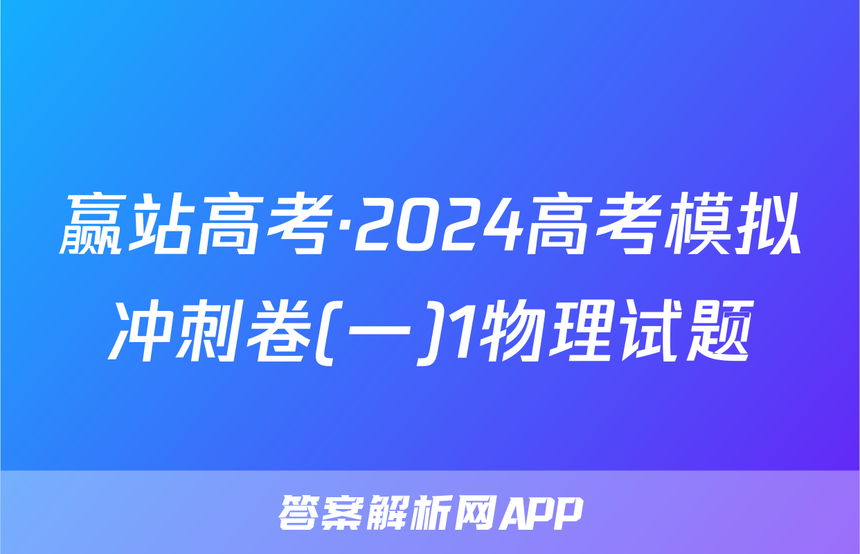 赢站高考·2024高考模拟冲刺卷(一)1物理试题