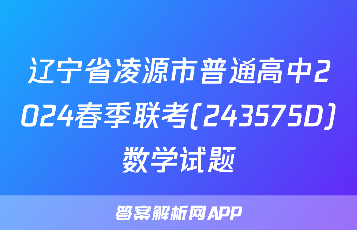 辽宁省凌源市普通高中2024春季联考(243575D)数学试题