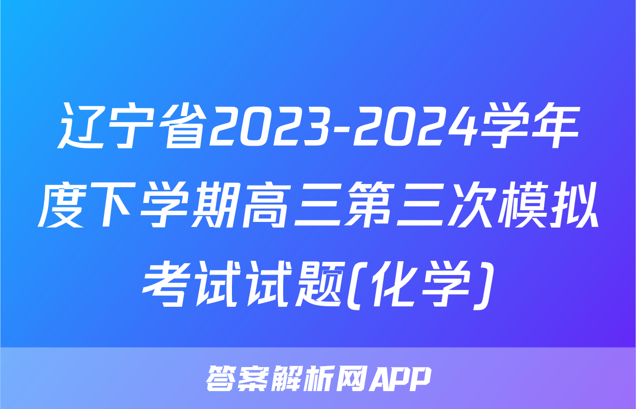 辽宁省2023-2024学年度下学期高三第三次模拟考试试题(化学)
