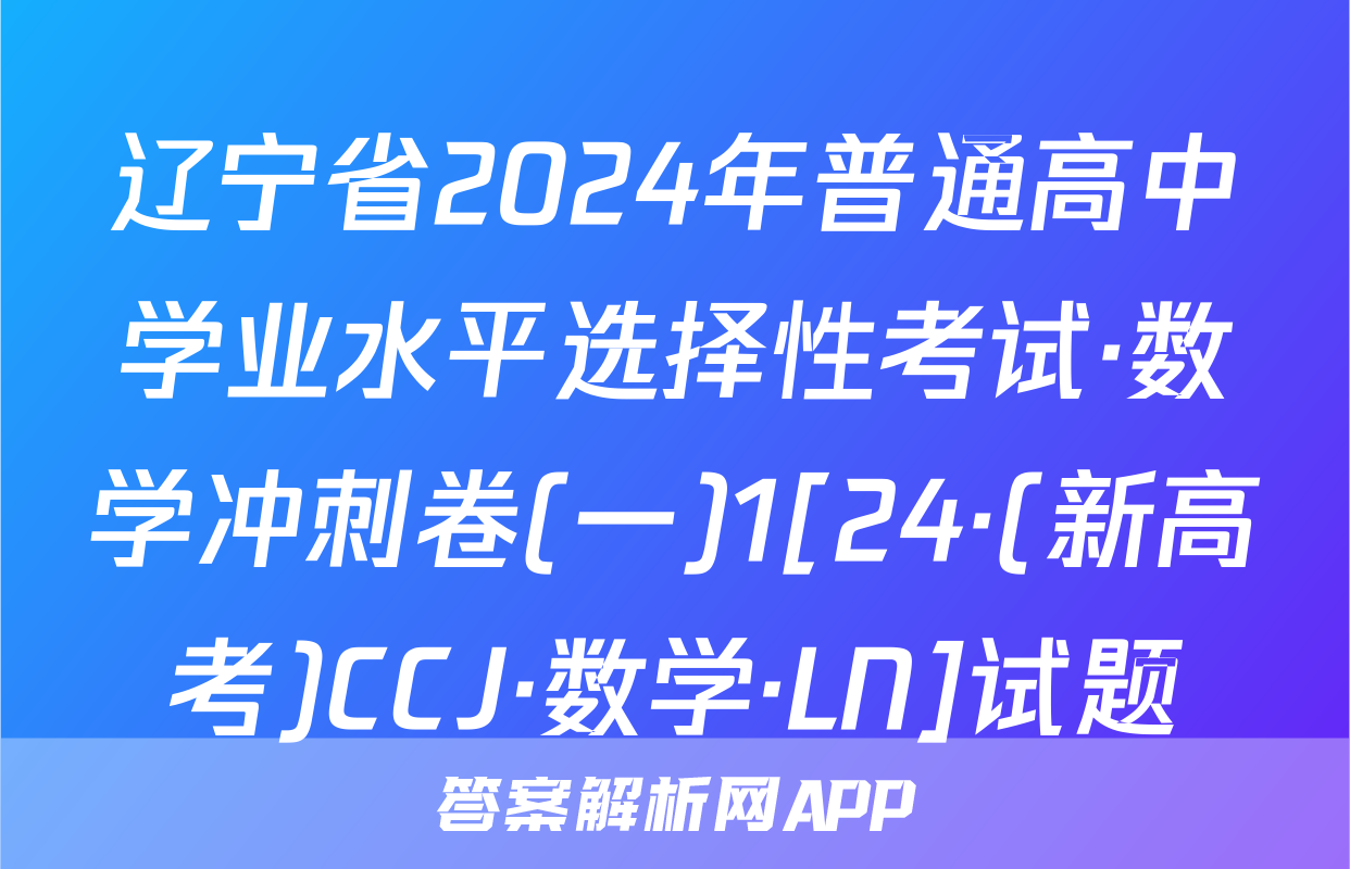 辽宁省2024年普通高中学业水平选择性考试·数学冲刺卷(一)1[24·(新高考)CCJ·数学·LN]试题