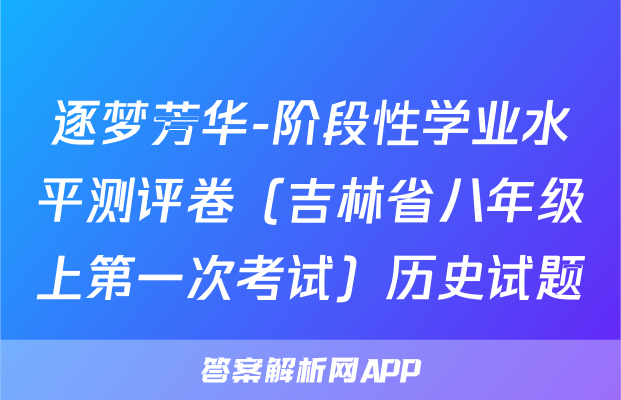 逐梦芳华-阶段性学业水平测评卷（吉林省八年级上第一次考试）历史试题