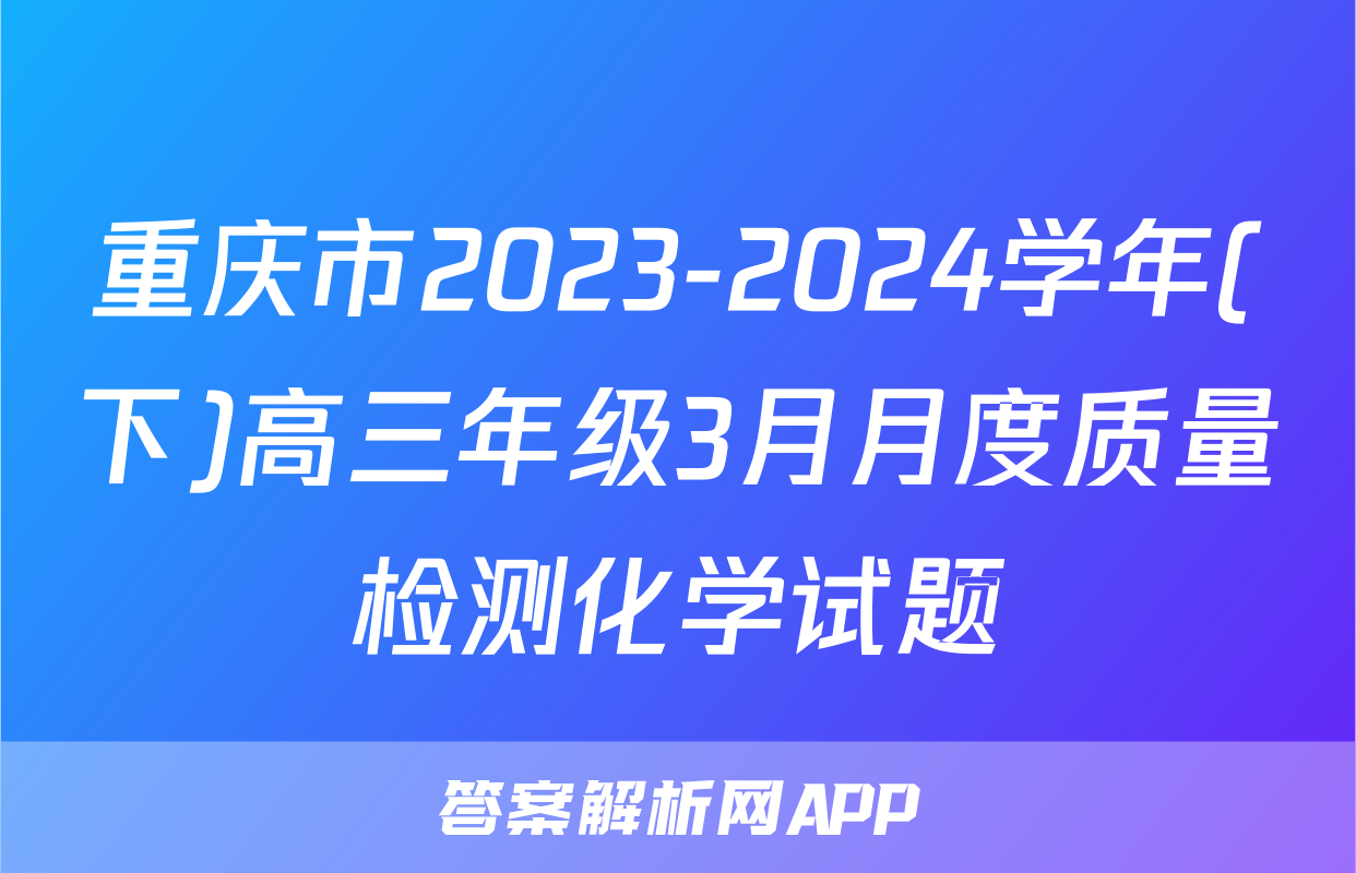 重庆市2023-2024学年(下)高三年级3月月度质量检测化学试题