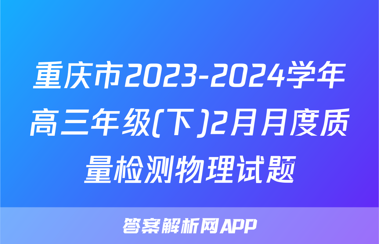 重庆市2023-2024学年高三年级(下)2月月度质量检测物理试题