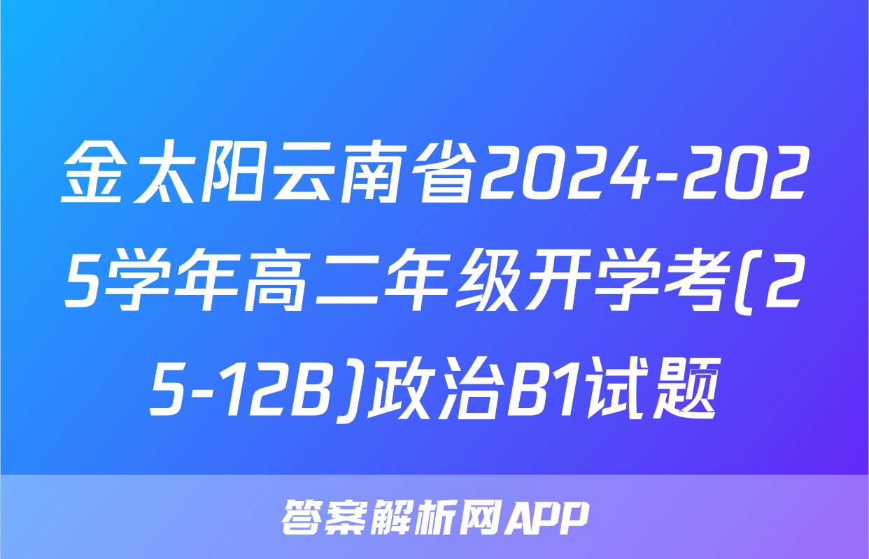 金太阳云南省2024-2025学年高二年级开学考(25-12B)政治B1试题